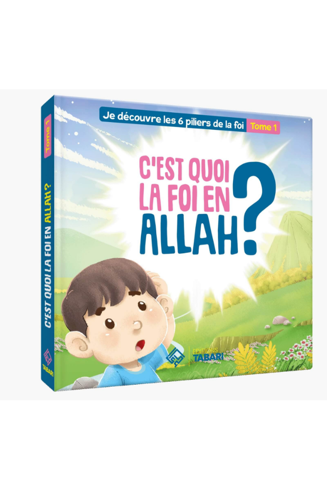 C'est quoi la foi en Allah ? - Tome 1