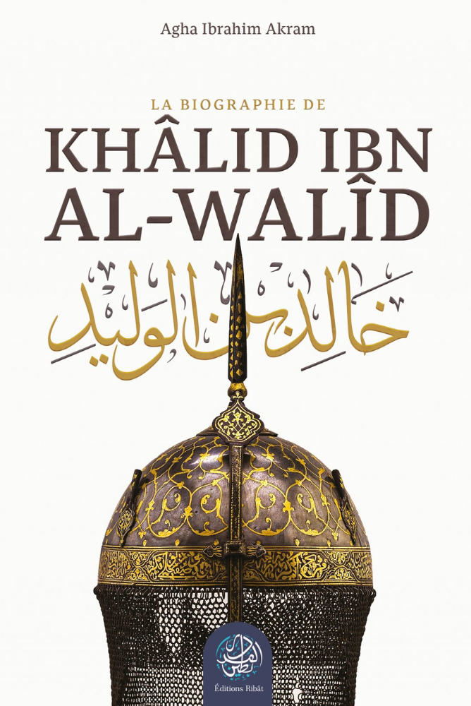 La biographie de Khâlid Ibn Al-Walîd