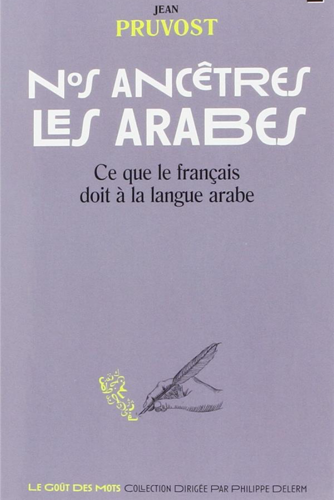 Nos ancêtres les Arabes – Ce que le français doit à la langue arabe | Jean Pruvost